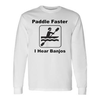 Paddle Faster I Hear Banjos Kayak Or Canoe Long Sleeve T-Shirt - Monsterry