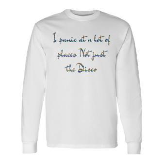 I Panic At A Lot Of Places Not Just The Disco T Long Sleeve T-Shirt - Monsterry AU