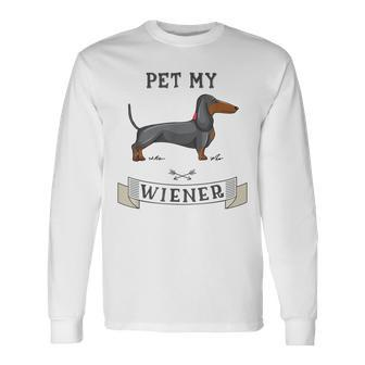 Pet My Wiener Dachshund Weiner Dog Dachshund Long Sleeve T-Shirt - Thegiftio UK