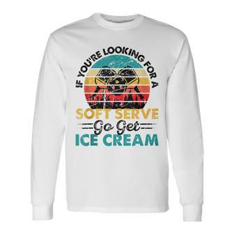 Pickleball If You're Looking For Soft Serve Go Get Ice Cream Long Sleeve T-Shirt - Seseable