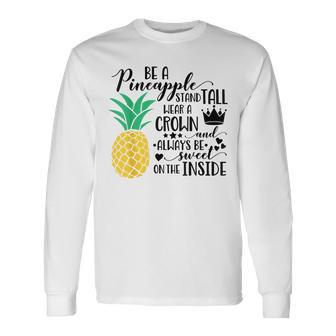 Be A Pineapple Stand Tall Wear A Crown And Always Be Sweet Long Sleeve T-Shirt - Monsterry