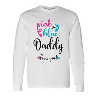 Pink Or Blue Daddy Loves You Gender Reveal Baby Announcement Long Sleeve T-Shirt - Monsterry UK