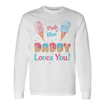Pink Or Blue Daddy Loves You Ice Cream Gender Reveal Dad Long Sleeve T-Shirt - Monsterry