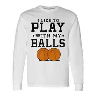 I Like To Play With My Balls Basketball Long Sleeve T-Shirt - Thegiftio UK