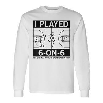 I Played 6 On 6 The Original Women's Basketball In Iowa Long Sleeve T-Shirt | Mazezy