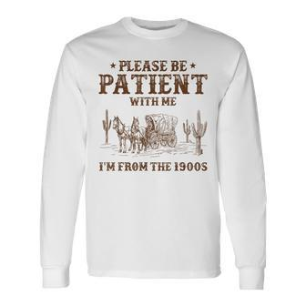 Please Ne Patient With Me I'm From The 1900S Long Sleeve T-Shirt - Seseable