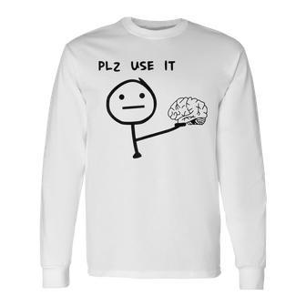 Please Use It Brain Please Use Your Brain Long Sleeve T-Shirt - Monsterry