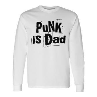 Punk Is Dad Cool Father Love Father's Day Quote Long Sleeve T-Shirt - Monsterry DE