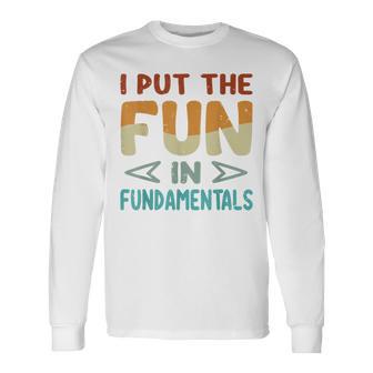 I Put The Fun In Fundamentals Saying Long Sleeve T-Shirt - Monsterry AU