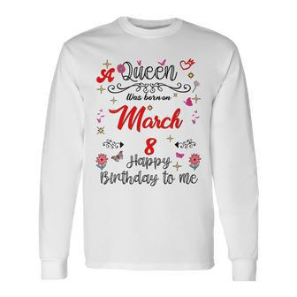 A Queen Was Born On March 8 March 8Th Birthday Long Sleeve T-Shirt - Thegiftio UK
