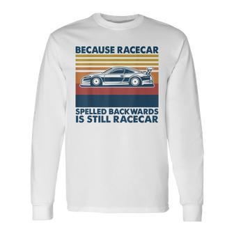 Because Racecar Spelled Backwards Is Still Racecar Long Sleeve T-Shirt - Monsterry AU