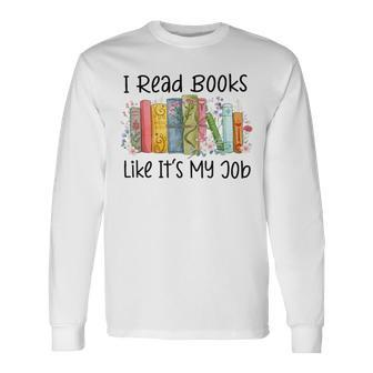 I Read Books Like It's My Job Book Lover Bookish Librarian Long Sleeve T-Shirt - Monsterry UK