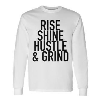 Rise Shine Hustle And Grind Motivational Quote Long Sleeve T-Shirt - Monsterry AU