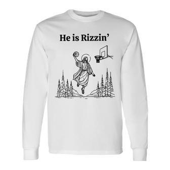 He Is Risen Easter Jesus Playing Basketball He Is Rizzin Long Sleeve T-Shirt | Mazezy CA