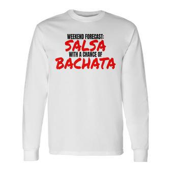 Salsa Bachata Dance Weekend Forecast Bachata Salsa Dancing Long Sleeve T-Shirt | Mazezy