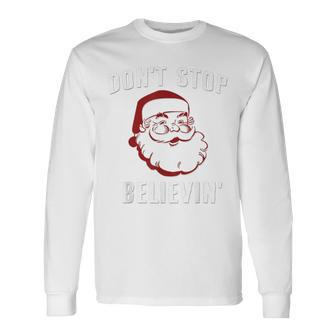 Santa Claus Don't Stop Believing Long Sleeve T-Shirt - Monsterry