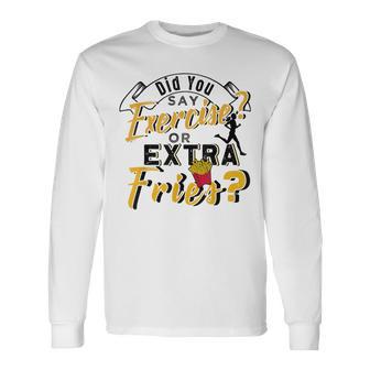 Did You Say Exercise Or Extra Fries Long Sleeve T-Shirt - Monsterry UK