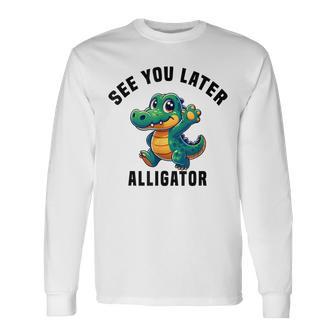 See You Later Alligator- Crocodile Gator Toddler Cute Long Sleeve T-Shirt - Monsterry DE