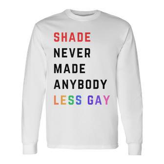 Shade Never-Made Anybody Less Gay Lgbtq Pride Month Long Sleeve T-Shirt - Monsterry DE