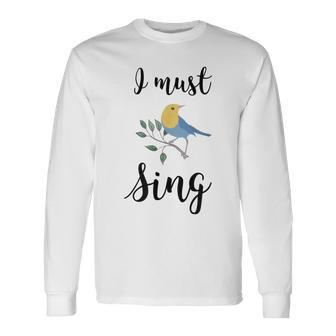I Must Sing Singing Song Bird Long Sleeve T-Shirt - Monsterry UK