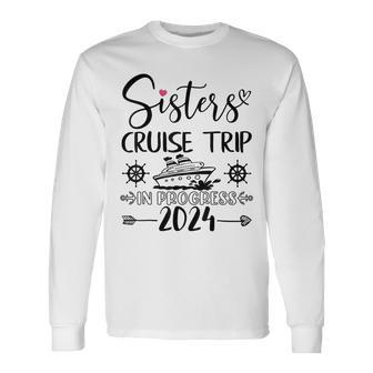 Sisters Cruise Trip In Progress 2024 Sisters Cruise Vacation Long Sleeve T-Shirt - Thegiftio UK