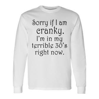 Sorry If I Am Cranky I'm In My Terrible 30'S Right Now Long Sleeve T-Shirt - Monsterry AU