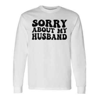 Sorry About My Husband Long Sleeve T-Shirt - Seseable