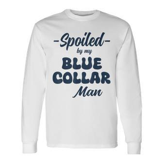 Spoiled By My Blue Collar Man Long Sleeve T-Shirt | Mazezy