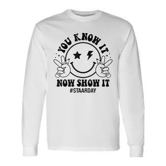 Staar Day You Know It Now Show It Test Day Teacher Long Sleeve T-Shirt - Monsterry DE