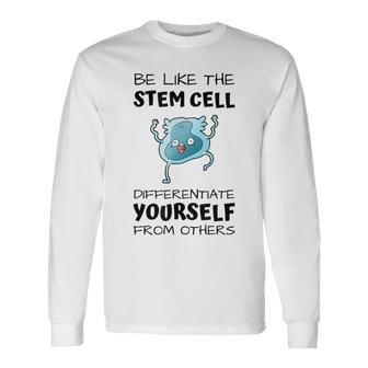 Be Like The Stem Cell Differentiate Yourself From Others Long Sleeve T-Shirt - Monsterry