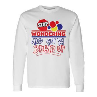 Stop Wondering And Get Ya Bread Up Hustle Grind Different Long Sleeve T-Shirt | Mazezy UK