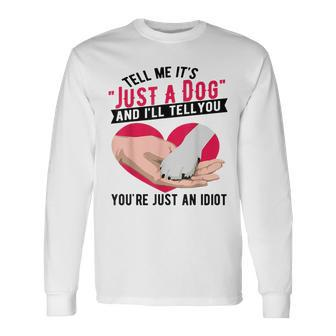 Tell Me It's Just A Dog And I'll Tell You You're An Idiot Long Sleeve T-Shirt - Seseable