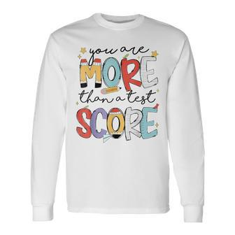 You Are More Than A Test Score Test Day Staar Testing Long Sleeve T-Shirt - Seseable