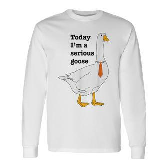 Today I'm A Serious Goose For Women Long Sleeve T-Shirt | Mazezy CA