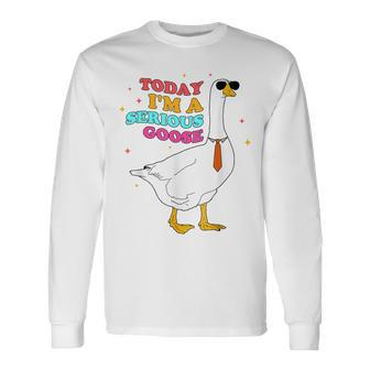 Today I'm A Serious Goose Silly Goose Cute Long Sleeve T-Shirt | Mazezy CA