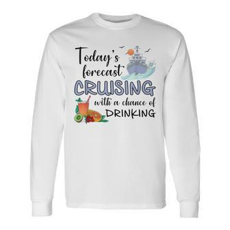Today's Forecast Cruising With A Chance Of Drinking Cruise Long Sleeve T-Shirt - Monsterry