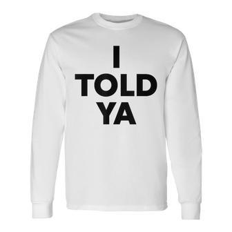 I Told Ya Humorous Sarcasm Challengers Statement Quote Long Sleeve T-Shirt - Seseable