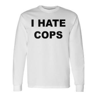 Top That Says I Hate Cops Because Cops Suck Long Sleeve T-Shirt - Monsterry UK