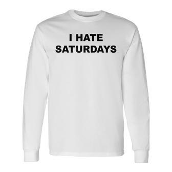 Top That Says I Hate Saturdays Saturdays Suck Long Sleeve T-Shirt - Monsterry UK
