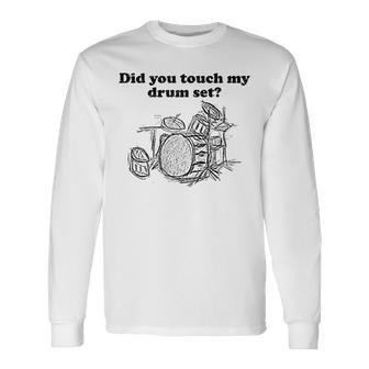 Did You Touch My Drum Set Drummer Percussion Drums Long Sleeve T-Shirt - Monsterry CA