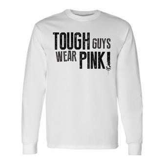 Tough Guys Wear Pink And Boys Support Cancer Survivors Long Sleeve T-Shirt - Monsterry CA