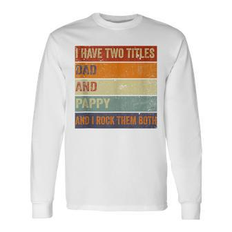 I Have Two Titles Dad And Pappy Grandpa Fathers Day Long Sleeve T-Shirt - Seseable