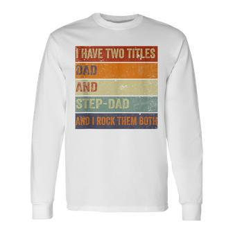 I Have Two Titles Dad And Step-Dad Fathers Day Stepdad Long Sleeve T-Shirt - Seseable