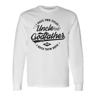 I Have Two Titles Uncle And Godfather Uncle Long Sleeve T-Shirt - Monsterry