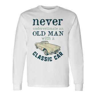 Never Underestimate An Old Man With A Classic Car Quote Long Sleeve T-Shirt | Mazezy
