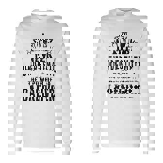 Never Underestimate The Power Of A Caregiver Long Sleeve T-Shirt - Thegiftio