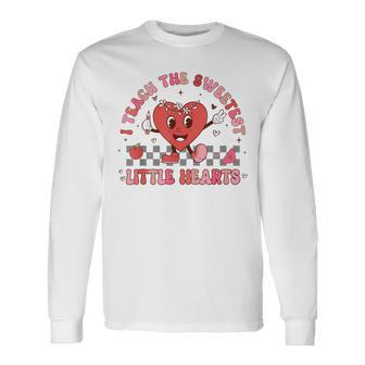 Valentines Day I Teach The Sweetest Little Hearts Teachers Long Sleeve T-Shirt - Seseable