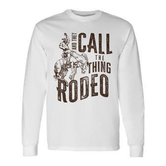 Vintage And They Call The Thing Rodeo Country Cowgirl Cowboy Long Sleeve T-Shirt - Monsterry UK