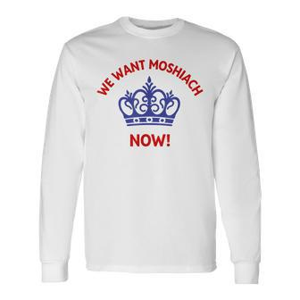 We Want Moshiach Now Messiah Chabad Lubavitch Rebbe Jewish Long Sleeve T-Shirt | Mazezy