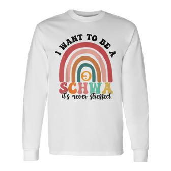 I Want To Be A Schwa It's Never Stressed Science Of Reading Long Sleeve T-Shirt - Seseable